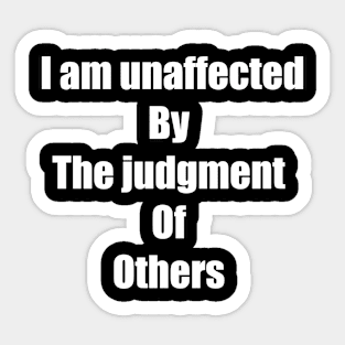 I am unaffected By The judgment Of Others Sticker